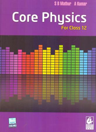 Book cover number 1 for Core Physics Class 12 written by S. B. Mathur, A. Kumar published by Bharati Bhawan Publishers & Distributors