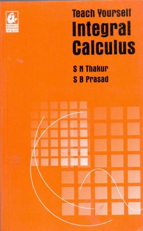 Book cover number 1 for Teach Yourself : Integral Calculus written by Surya Bhushan Prasad, Shyam Narayan Thakur published by Bharati Bhawan Publishers & Distributors