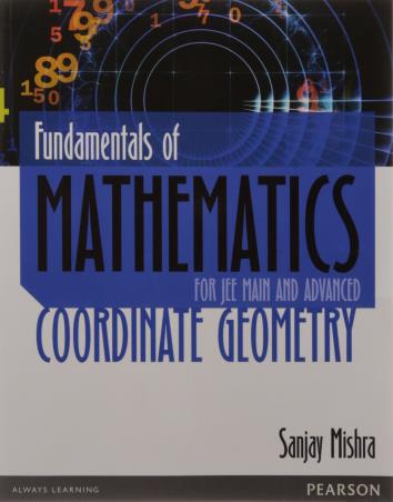 Book cover number 1 for Fundamentals of Mathematics Coordinate Geometry: For JEE Main Advanced written by Sanjay Mishra published by Pearson Education