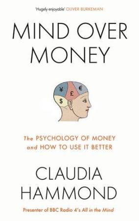 Book cover number 1 for Mind Over Money : The Psychology of Money And How To Use It Better written by Claudia Hammond published by Canongate Books