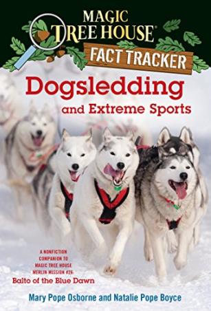 Book cover number 1 for Magic Tree House Fact Tracker 34 : Dogsledding And Extreme Sports (A Nonfiction Companion to Magic T written by Mary Pope Osborne, Natalie Pope Boyce published by Random House