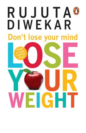 Book cover number 1 for Don't Lose Your Mind Lose Your Weight written by Rujuta Diwekar published by Random House