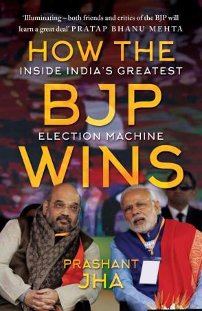 Book cover number 1 for How The BJP Wins : Inside Indiaâ€™s Greatest Election Machine written by Prashant Jha published by Juggernaut
