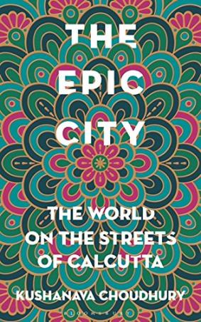 Book cover number 1 for The Epic City : The World On The Streets Of Calcutta written by Kushanava Choudhury published by Bloomsbury Publishing