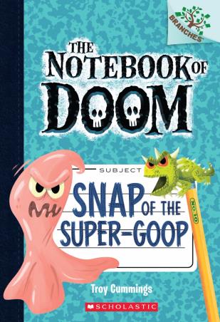 Book cover number 1 for The Notebook Of Doom -10 : Snap Of The Super-Goop written by Troy Cummings published by Scholastic