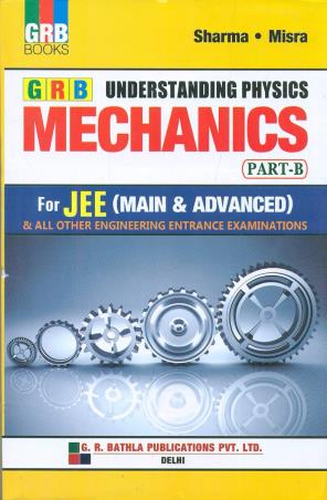 Book cover number 1 for GRB Understanding Physics: Mechanics Part B For JEE written by P. K. Sharma, Anurag Misra published by G. R. Bathla Publications Pvt. Ltd.