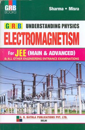 Book cover number 1 for GRB Understanding Physics: Electromagnetism for JEE written by P. K. Sharma, Anurag Misra published by G. R. Bathla Publications Pvt. Ltd.