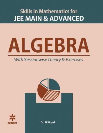 Book cover number 1 for Algebra (Skills In Mathematics For JEE Main & Advanced) written by S. K. Goyal published by Arihant Prakashan