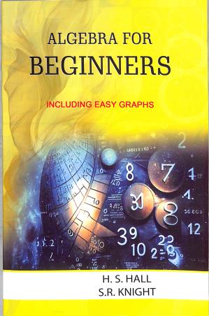 Book cover number 1 for Algebra For Beginners (Including Easy Graphs) Metric Edition written by H. S. Hall, S. R. Knight published by Radha Publishing House
