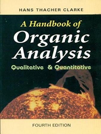 Book cover number 1 for A Handbook Of Organic Analysis : Qualitative And Quantitative written by Hans Thacher Clarke published by CBS Publishers & Distributors Pvt. Ltd.