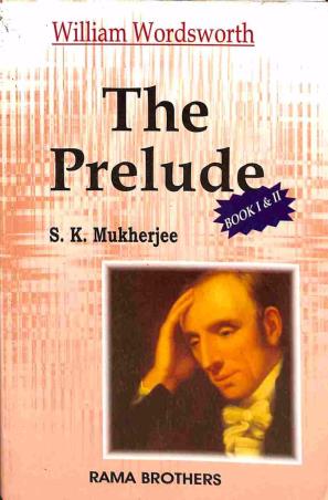 Book cover number 1 for The prelude Book I & Ii: William Wordsworth written by S. K. Mukherjee published by Rama Brothers India Pvt. Ltd.