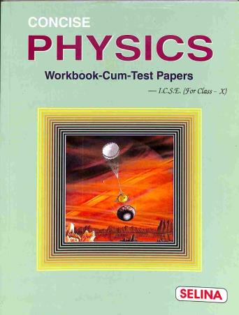 Book cover number 1 for Concise Physics Workbook Cum Test Papers Class 10 ICSE (2020) written by R. P. Goyal, Archana Agarwal published by Selina Publishers
