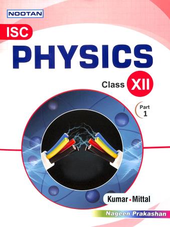 Book cover number 1 for Nootan ISC Physics Class 12 (Part 1 & 2) written by Raj Kumar, G. L. Mittal published by Nageen Prakashan Pvt. Ltd.