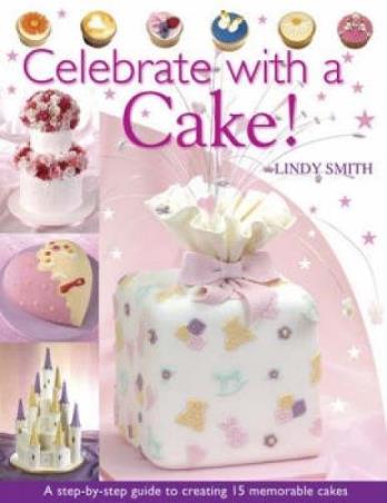 Book cover number 1 for Celebrate With A Cake : A Step-By-Step Guide To Creating 15 Memorable Cakes written by Lindy Smith published by Fw Media