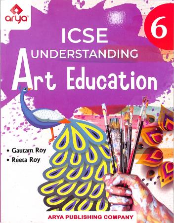 Book cover number 1 for ICSE Understanding Arts Education Class 6 written by Gautam Roy, Reeta Roy published by Arya Publishing Company
