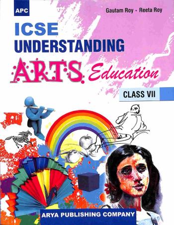 Book cover number 1 for APC ICSE Understanding Arts Education Class 7 written by Gautam Roy, Reeta Roy published by Arya Publishing Company