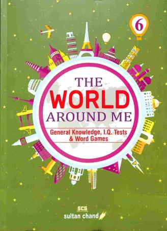 Book cover number 1 for The World Around Me 6 (General Knowledge, I.Q. Tests & Word Games) written by Rajendra Pal, Madhu Sharma published by Sultan Chand & Sons (P) Ltd