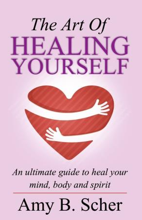 Book cover number 1 for The Art Of Healing Yourself : An Ultimate Guide To Heal Your Mind, Body And Spirit written by Amy B. Scher published by Embassy Books