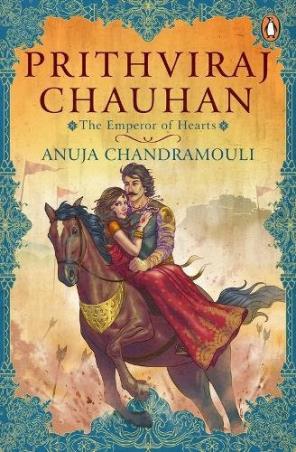 Book cover number 1 for Prithviraj Chauhan : The Emperor Of Hearts written by Anuja Chandramouli published by Ebury Press