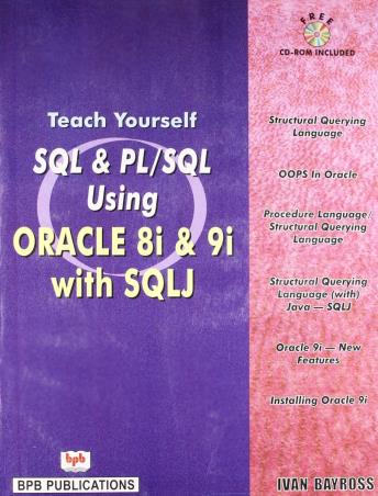 Book cover number 1 for Teach Yourself SQL & PL/SQL Using Oracle 8i & 9i With SQLJ written by Ivan Bayross published by BPB Publications