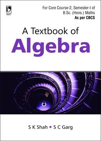 Book cover number 1 for A Textbook Of Algebra For Core Course 2, Semester 1 Of B. Sc. (Hons.) Maths As Per CBCS written by S. C. Garg, S. K. Shah published by Vikas Publishing House Pvt Ltd