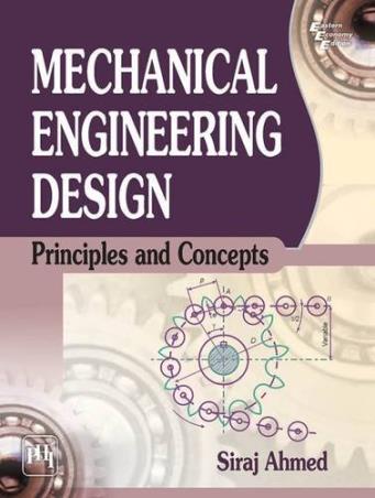 Book cover number 1 for Mechanical Engineering Design : Principles And Concepts written by Siraj Ahmed published by PHI Learning Private Limited