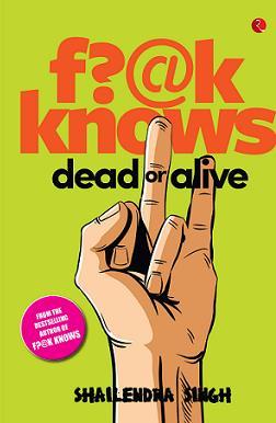 Book cover number 1 for F?@K Knows : Dead Or Alive written by Shailendra Singh published by Rupa Publications India