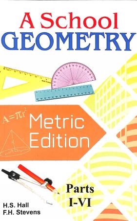 Book cover number 1 for A School Geometry (Metric Edition) Parts 1 To 6 written by H. S. Hall, F. H. Stevens published by Radha Publishing House