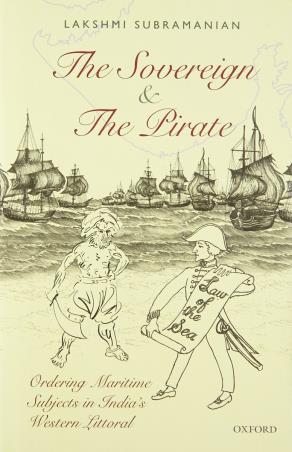 Book cover number 1 for The Sovereign And The Pirate : Ordering Maritime Subjects In Indiaâ€™s Western Littoral written by Lakshmi Subramanian published by Oxford University Press