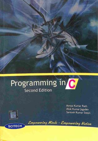 Book cover number 1 for Programming In C written by Amiya Kumar Rath, Alok Kumar Jagadev, Santosh Kumar Swain published by Scitech Publications (India) Pvt. Ltd.