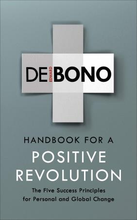 Book cover number 1 for Handbook For A Positive Revolution : The Five Success Principles For Personal And Global Change written by Edward De Bono published by Vermilion