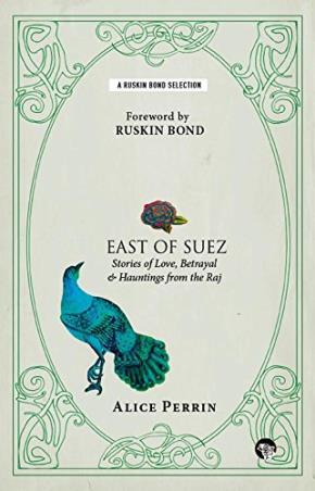 Book cover number 1 for East Of Suez : Stories Of Love, Betrayal And Haunting From The Raj written by Alice Perrin published by Speaking Tiger Publishing Private Limited