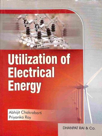 Book cover number 1 for Utilization Of Electrical Energy written by Abhijit Chakrabarti, Priyanka Roy published by Dhanpat Rai & Co. (Pvt.) Ltd.