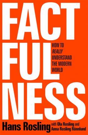 Book cover number 1 for Factfulness : Ten Reasons We're Wrong About The World â€“ And Why Things Are Better Than You Think written by Hans Rosling, Ola Rosling, Anna Rosling Ronnlund published by Hachette