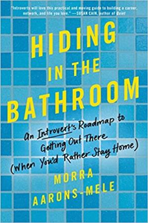 Book cover number 1 for Hiding In The Bathroom : An Introvert's Roadmap To Getting Out There (When You'd Rather Stay Home) written by Morra Aarons-Mele published by Dey Street Books
