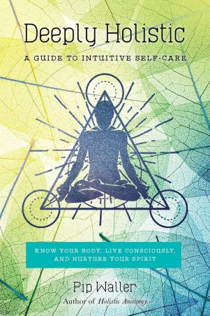 Book cover number 1 for Deeply Holistic : A Guide to Intuitive Self-Care--Know Your Body, Live Consciously, And Nurture Your written by Pip Waller published by North Atlantic Books