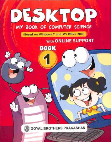 Book cover number 1 for Desktop My Book Of Computer Science Book 1 (Based On Windows 7 & MS Office 2010 With Online Support written by Sayan Banerjee, Swati Goel published by Goyal Brothers Prakashan