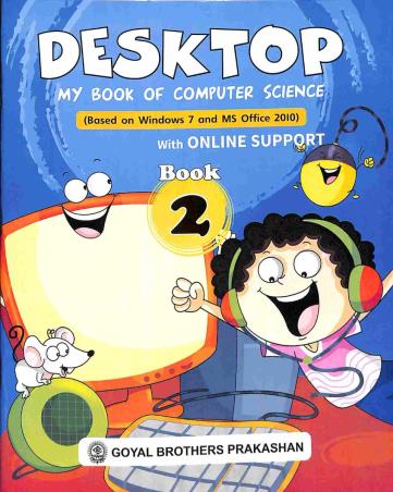 Book cover number 1 for Desktop My Book Of Computer Science Book 2 (Based On Windows 7 & MS Office 2010 With Online Support written by Sayan Banerjee, Swati Goel published by Goyal Brothers Prakashan