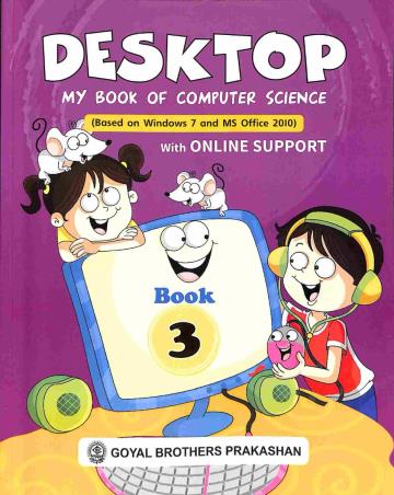 Book cover number 1 for Desktop My Book Of Computer Science Book 3 (Based On Windows 7 & MS Office 2010 With Online Support written by Sayan Banerjee, Swati Goel published by Goyal Brothers Prakashan