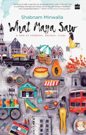 Book cover number 1 for What Maya Saw : A Tale of Shadows, Secrets, Clues written by Shabnam Minwalla published by Harper Collins Publishers