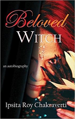 Book cover number 1 for Beloved Witch : An Autobiography written by Ipsita Roy Chakraerti published by Life Positive