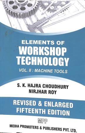 Book cover number 1 for Elements Of Workshop Technology Volume 2 (Machine Tools) 15th Edition written by S. K. Hajra Choudhury, Nirjhar Roy published by Media Promoters & Publishers Pvt. Ltd.