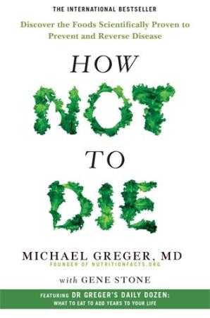 Book cover number 1 for How Not To Die : Discover The foods Scientifically Proven To Prevent And Reverse Disease written by Michael Greger, Gene Stone published by Pan Macmillan
