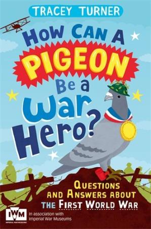 Book cover number 1 for How Can A Pigeon Be A War Hero? Questions And Answers About The First World War written by Tracey Turner published by Pan Macmillan