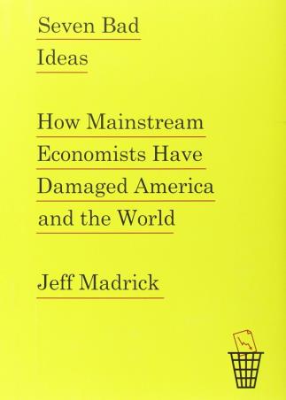 Book cover number 1 for Seven Bad Ideas : How Mainstream Economists Have Damaged America And The World written by Jeff Madrick published by Knopf