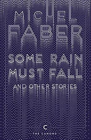 Book cover number 1 for Some Rain Must Fall And Other Stories written by Michel Faber published by Canongate Books