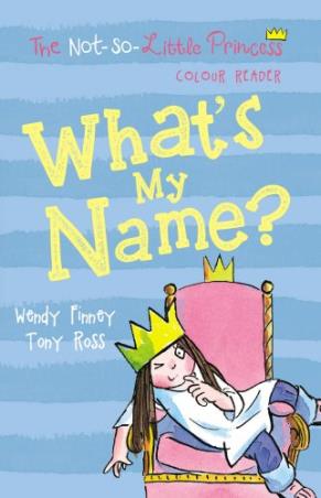 Book cover number 1 for Whats My Name? (The Not So Little Princess) written by Tony Ross, Wendy Finney published by Andersen Press