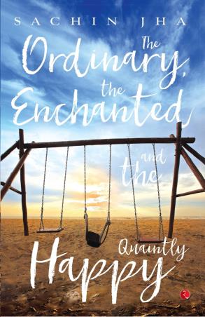 Book cover number 1 for The Ordinary, The Enchanted And The Quaintly Happy written by Sachin Jha published by Rupa Publications India