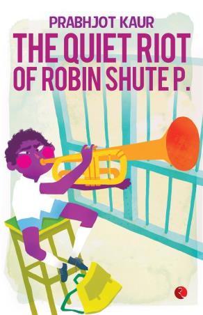 Book cover number 1 for The Quiet Riot of Robin Shute P. written by Prabhjot Kaur published by Rupa Publications India