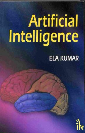 Book cover number 1 for Artificial Intelligence written by Ela Kumar published by I. K. International Publishing House Pvt. Ltd.